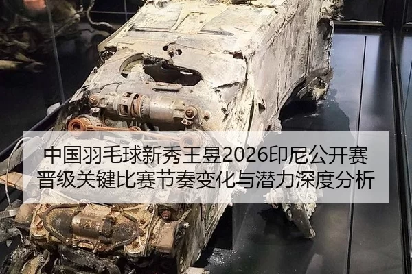 中国羽毛球新秀王昱2026印尼公开赛晋级关键比赛节奏变化与潜力深度分析
