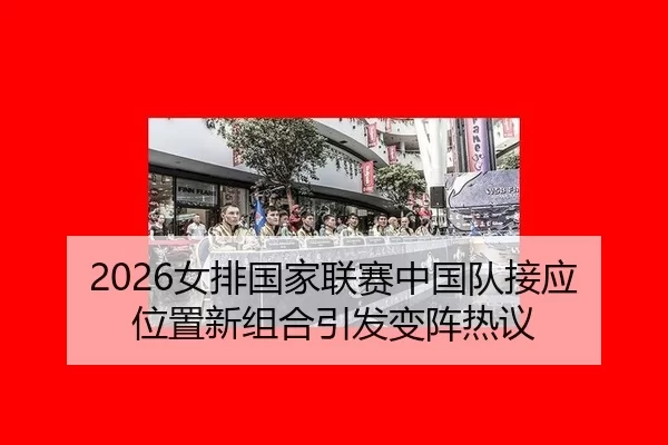 2026女排国家联赛中国队接应位置新组合引发变阵热议